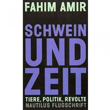 Fahim Amir Schwein Und Zeit. Tiere, Politik, Revolte (Nautilus Flugschrift)
