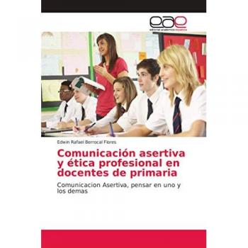Comunicación asertiva y ética profesional en docentes de primaria: Comunicacion Asertiva, pensar en uno y los demas