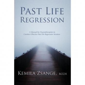 Past Life Regression: A Manual for Hypnotherapists to Conducted Effective Past Life Regression Sessions: A Manual for Hypnotherapists to Conduct Effective Past Life Regression Sessions