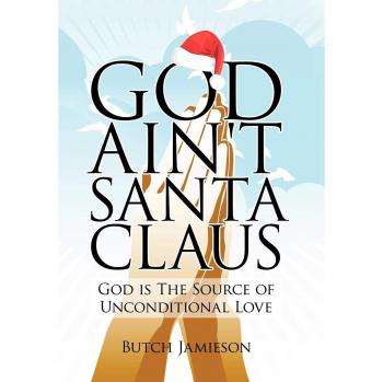 God Ain't Santa Claus: God Is the Source of Unconditional Love
