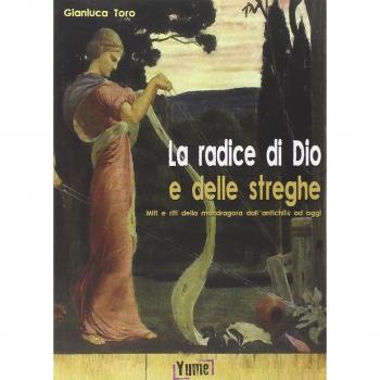 La radice di Dio e delle streghe. Miti e riti della mandragora dall'antichità ad oggi