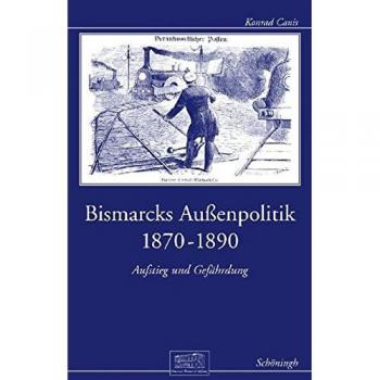 Bismarcks Außenpolitik 1870 bis 1890: Aufstieg und Gefährdung
