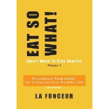 Eat So What! Smart Ways to Stay Healthy Volume 1