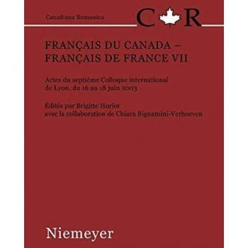 Français du Canada – Français de France VII: Actes du septième Colloque international de Lyon, du 16 au 18 juin 2003