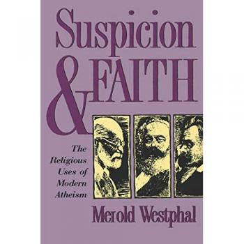 Suspicion and Faith: The Religious Uses of Modern Atheism