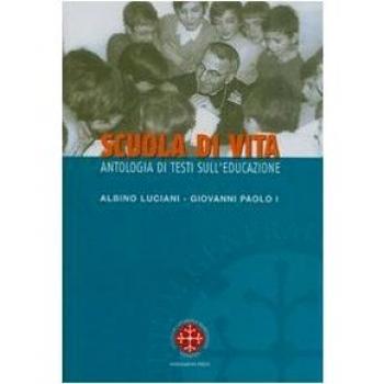 Scuola di vita. Antologia di testi sull'educazione. Albino Luciani Giovanni Paolo I