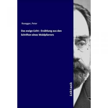 Das ewige Licht : Erzählung aus den Schriften eines Waldpfarrers