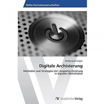 Digitale Archivierung: Methoden und Strategien der Langzeitarchivierung in digitalen Bibliotheken