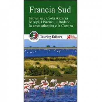 Francia sud. Provenza e Costa Azzurra, le Alpi, i Pirenei, il Rodano, la costa atlantica e la Corsica. Con guida alle informazioni pratiche