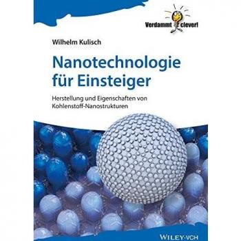 Wilhelm Kulisch Nanotechnologie Für Einsteiger: Herstellung Und Eigenschaften Von Kohlenstoff-Nanostrukturen (Verdammt Clever!)