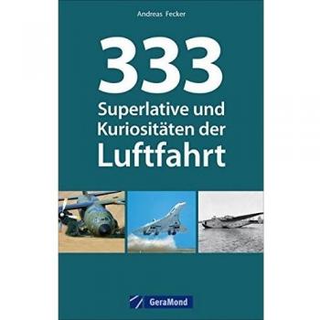Andreas Fecker Luftfahrt Superlative: 333 Superlative Und Kuriositäten Der Luftfahrt. Fakten Und Kuriositäten Zur Luftfahrt. Wissen Für Luftfahrtenthusiasten. Das Nachschlagewerk Zur Fliegerei.