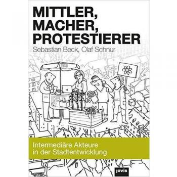 Mittler, Macher, Protestierer: Intermediäre Akteure in der Stadtentwicklung