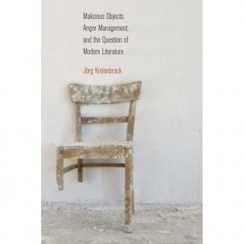Malicious Objects Anger Management and the Question of Modern Literature by Jorg Kreienbrock