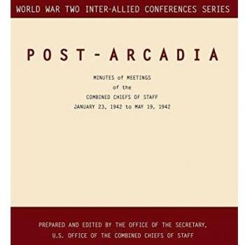 POST-ARCADIA: Washington, D.C. and London, 23 January 1941-19 May 1942. (World War II Inter-Allied Conferences series)