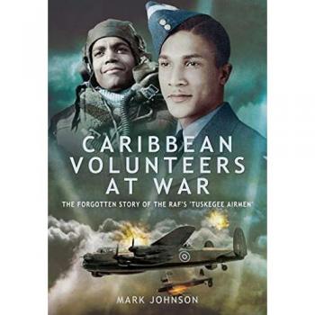 Caribbean Volunteers at War : The Forgotten Story of the RAF's 'Tuskegee Airmen'