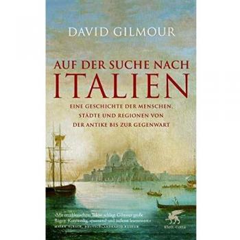 Auf der Suche nach Italien: Eine Geschichte der Menschen, Städte und Regionen von der Antike bis zur Gegenwart