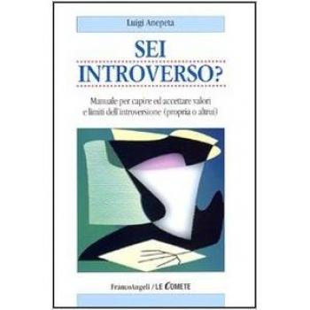 Sei introverso? Manuale per capire ed accettare valori e limiti dell'introversione (propria o altrui)