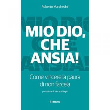 Mio Dio, che ansia! Come vincere la paura di non farcela