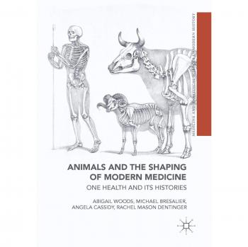 Animals and the Shaping of Modern Medicine : One Health and its Histories