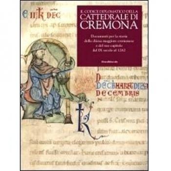 Il codice diplomatico della Cattedrale di Cremona. Documenti per la storia della chiesa maggiore cremonese e del suo capitolo dal IX secolo al 1262