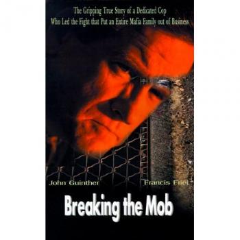 Breaking the Mob: The Gripping True Story of a Dedicated Cop Who Led the Fight that Put an Entire Mafia Family out of Business