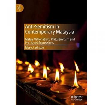Anti-Semitism in Contemporary Malaysia: Malay Nationalism, Philosemitism and Pro-Israel Expressions