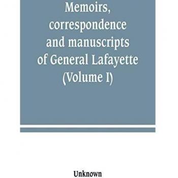 Memoirs, correspondence and manuscripts of General Lafayette (Volume I)