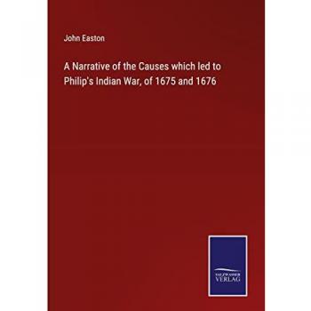 A Narrative of the Causes which led to Philip's Indian War, of 1675 and 1676