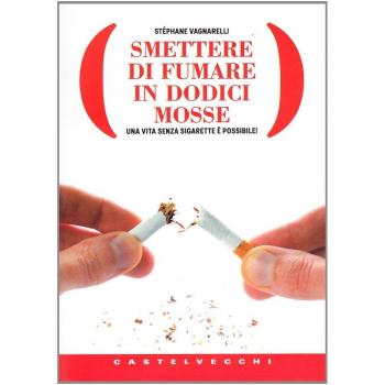 Smettere di fumare in dodici mosse. Una vita senza sigarette è possibile!