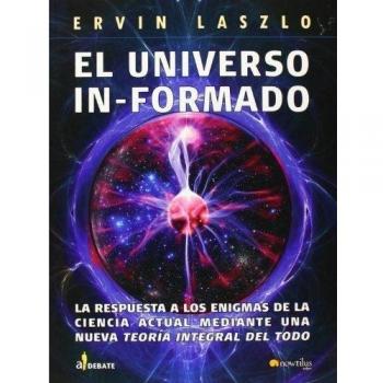 El Universo Informado: La Respuesta A Los Enigmas De La Ciencia Actual Mediante