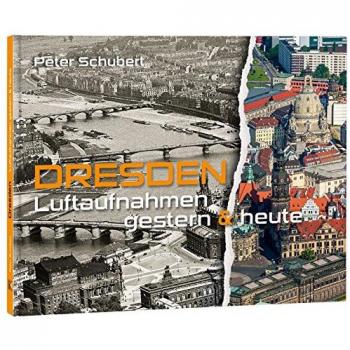 Peter Schubert Dresden Luftaufnahmen Gestern & Heute