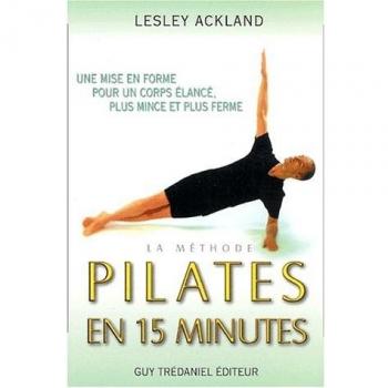 La Méthode Pilates en 15 minutes : Une mise en forme pour un corps plus élancé, plus mince et plus ferme