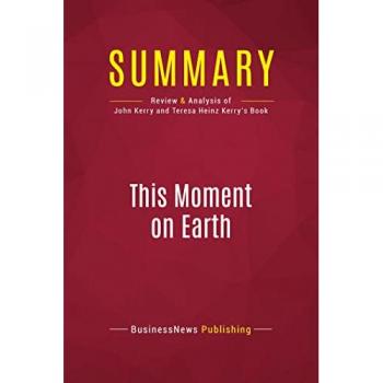 Summary: This Moment on Earth : Review and Analysis of John Kerry and Teresa Heinz Kerry's Book