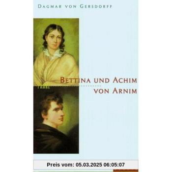 Bettina und Achim von Arnim. Eine fast romantische Ehe