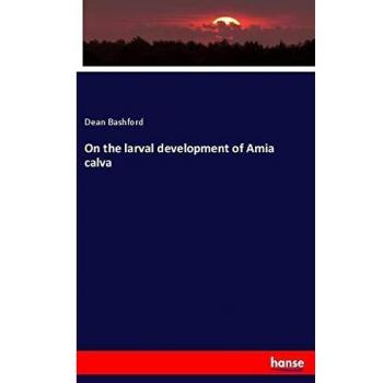 On the larval development of Amia calva