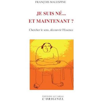 Je Suis Né... Et Maintenant ?: Chercher Le Sens Et Découvrir L'Essance