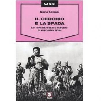 Il cerchio e la spada. Lettura de «I sette samurai» di Kurosawa Akira. Ediz. illustrata