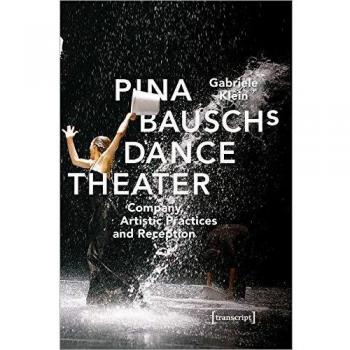 Pina Bausch's Dance Theater – Company, Artistic Practices, and Reception