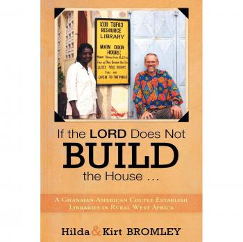 If the Lord Does Not Build the House . . .: A Ghanaian-American Couple Establish Libraries in Rural West Africa