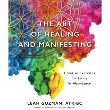 The Art of Healing and Manifesting: Creative Exercises for Living in Abundance