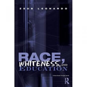 Race, Whiteness, and Education (Critical Social Thought)