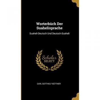 Worterbüch Der Suahelisprache: Suaheli-Deutsch Und Deutsch-Suaheli