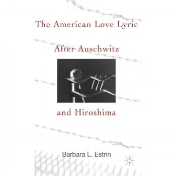 The American Love Lyric After Auschwitz and Hiroshima