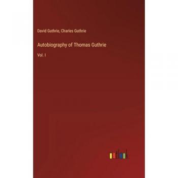 Autobiography of Thomas Guthrie: Vol. I