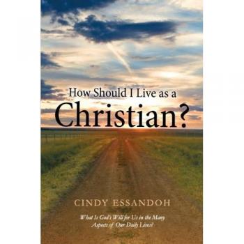 How Should I Live as a Christian?: What Is God's Will for Us in the Many Aspects of Our Daily Lives?