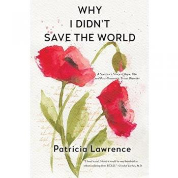 Why I Didn't Save the World: A Survivor's Story of Rape, Life, and Post-Traumatic Stress Disorder