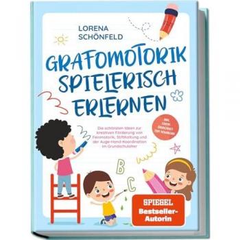 Grafomotorik spielerisch erlernen: Die schönsten Ideen zur kreativen Förderung von Feinmotorik, Stifthaltung und der Auge-Hand-Koordination im Grundschulalter