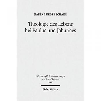 Theologie des Lebens bei Paulus und Johannes: Ein theologisch-konzeptioneller Vergleich des Zusammenhangs von Glaube und Leben auf dem Hintergrund ... Untersuchungen zum Neuen Testament)