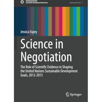 Science in Negotiation: The Role of Scientific Evidence in Shaping the United Nations Sustainable Development Goals, 2012-2015 (Sustainable Development Goals Series)