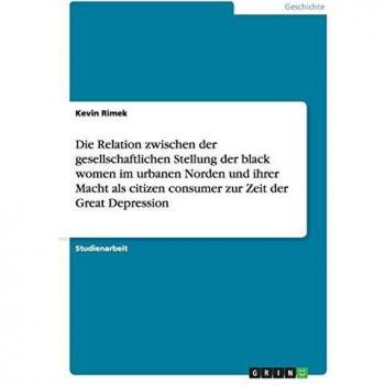 Die Relation zwischen der gesellschaftlichen Stellung der black women im urbanen Norden und ihrer Macht als citizen consumer zur Zeit der Great Depression